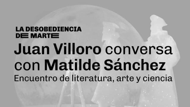 Encuentro de literatura, arte y ciencia | Juan Villoro conversa con Matilde Sánchez